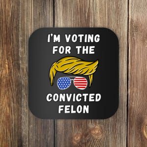 IM Voting For The Convicted Felon 2024 Coaster