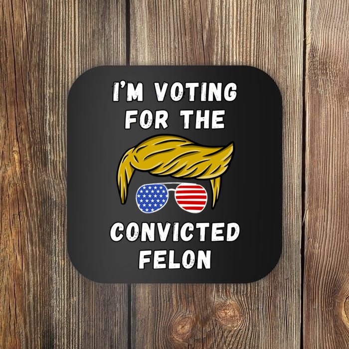 IM Voting For The Convicted Felon 2024 Coaster