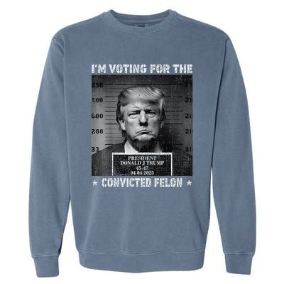 IM Voting For The Convicted Felon Funny Trump 2024 Garment-Dyed Sweatshirt