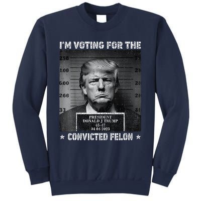 IM Voting For The Convicted Felon Funny Trump 2024 Sweatshirt