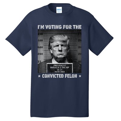 IM Voting For The Convicted Felon Funny Trump 2024 Tall T-Shirt