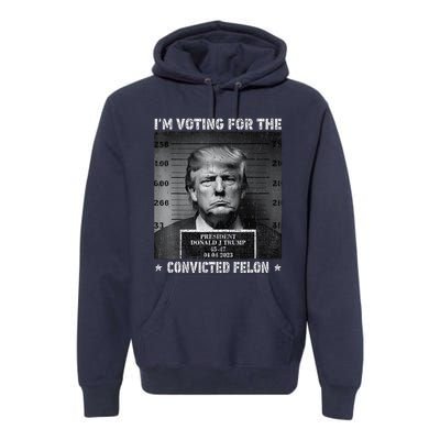 IM Voting For The Convicted Felon Funny Trump 2024 Premium Hoodie