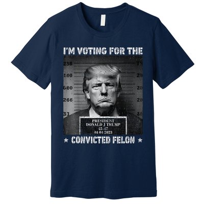 IM Voting For The Convicted Felon Funny Trump 2024 Premium T-Shirt