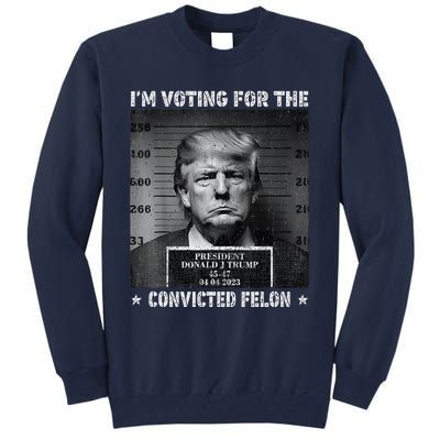 IM Voting For The Convicted Felon Funny Trump 2024 Tall Sweatshirt