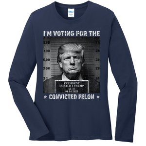 IM Voting For The Convicted Felon Funny Trump 2024 Ladies Long Sleeve Shirt