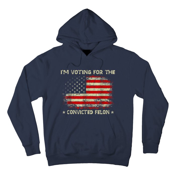 IM Voting For The Convicted Felon Funny Trump 2024 Hoodie