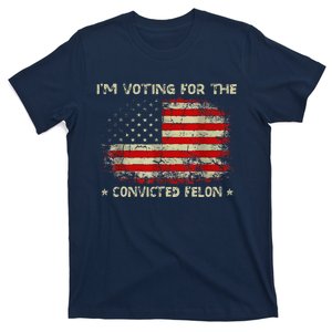 IM Voting For The Convicted Felon Funny Trump 2024 T-Shirt