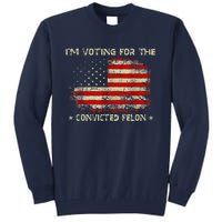 IM Voting For The Convicted Felon Funny Trump 2024 Tall Sweatshirt