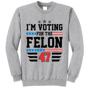 IM Voting For The Felon Vote Trump For President 2024 Tall Sweatshirt