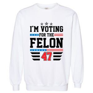 IM Voting For The Felon Vote Trump For President 2024 Garment-Dyed Sweatshirt