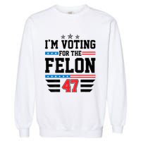 IM Voting For The Felon Vote Trump For President 2024 Garment-Dyed Sweatshirt