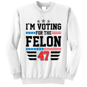 IM Voting For The Felon Vote Trump For President 2024 Sweatshirt