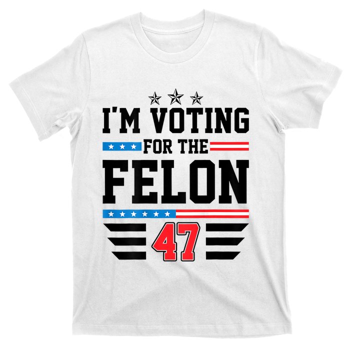 IM Voting For The Felon Vote Trump For President 2024 T-Shirt