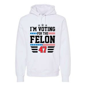 IM Voting For The Felon Vote Trump For President 2024 Premium Hoodie