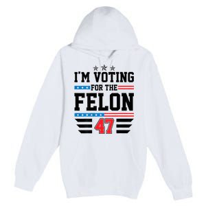 IM Voting For The Felon Vote Trump For President 2024 Premium Pullover Hoodie