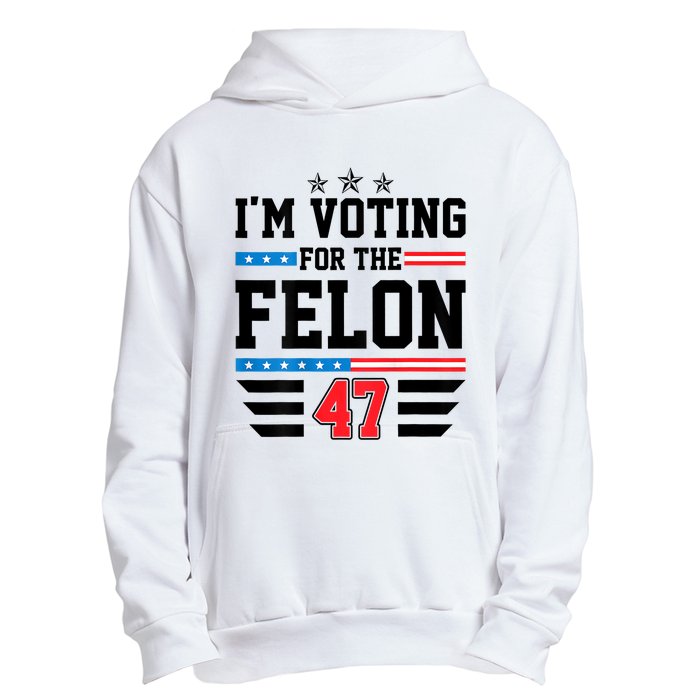 IM Voting For The Felon Vote Trump For President 2024 Urban Pullover Hoodie