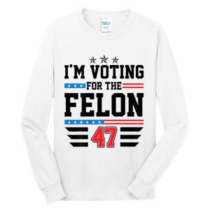 IM Voting For The Felon Vote Trump For President 2024 Tall Long Sleeve T-Shirt