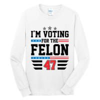 IM Voting For The Felon Vote Trump For President 2024 Tall Long Sleeve T-Shirt