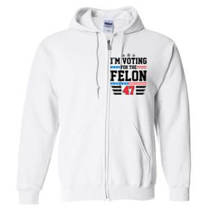 IM Voting For The Felon Vote Trump For President 2024 Full Zip Hoodie