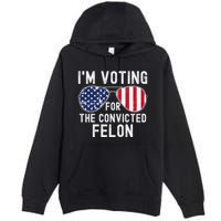 Im Voting For The Convicted Felon July 4th 2024 Premium Pullover Hoodie