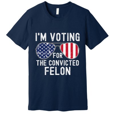 Im Voting For The Convicted Felon July 4th 2024 Premium T-Shirt