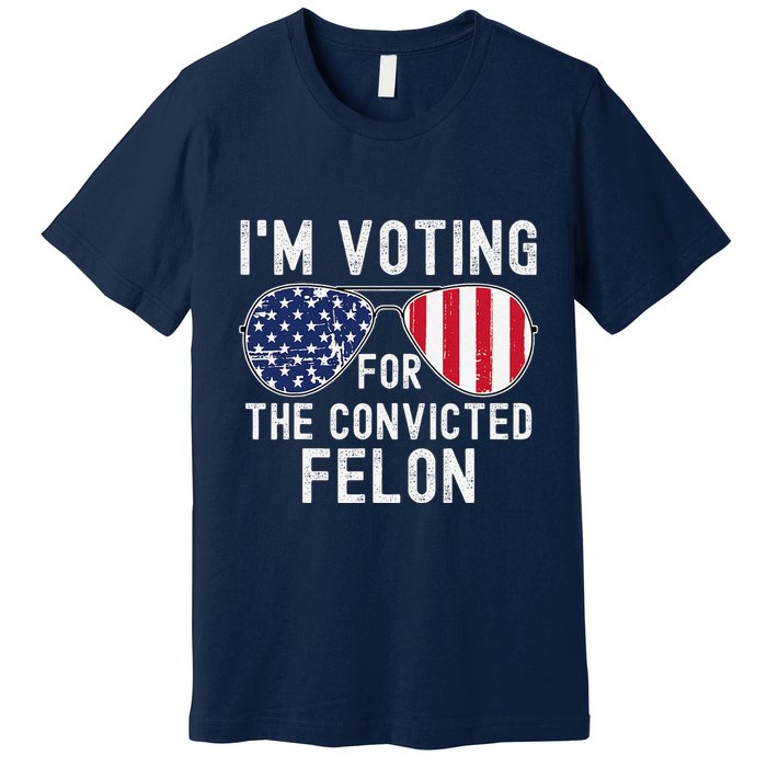 Im Voting For The Convicted Felon July 4th 2024 Premium T-Shirt