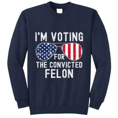 Im Voting For The Convicted Felon July 4th 2024 Tall Sweatshirt