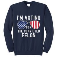 Im Voting For The Convicted Felon July 4th 2024 Tall Sweatshirt