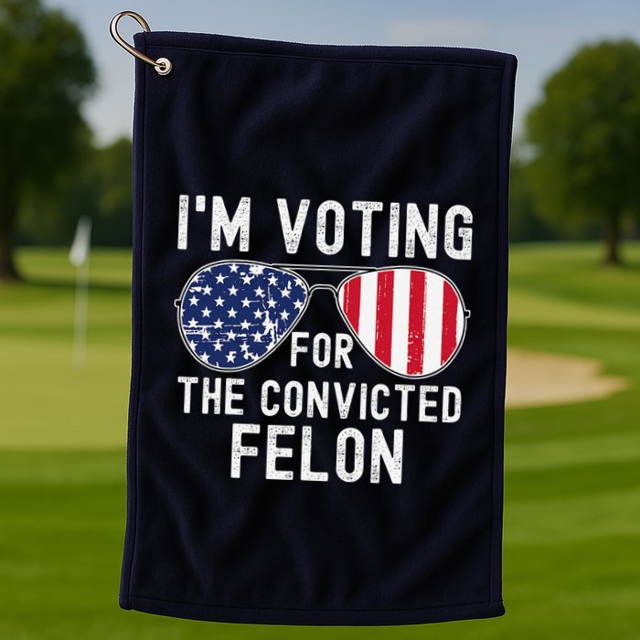 Im Voting For The Convicted Felon July 4th 2024 Golf Towel