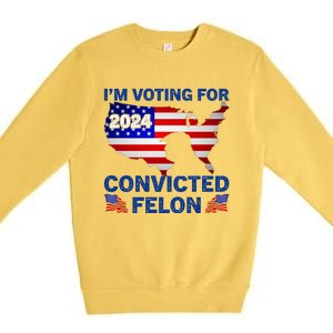 Im Voting For The Convicted Felon Trump 2024 Premium Crewneck Sweatshirt