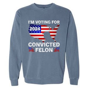 Im Voting For The Convicted Felon Trump 2024 Garment-Dyed Sweatshirt