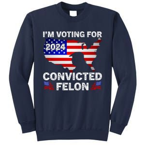 Im Voting For The Convicted Felon Trump 2024 Sweatshirt