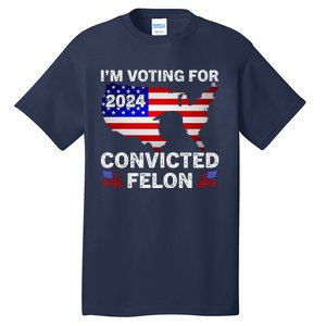 Im Voting For The Convicted Felon Trump 2024 Tall T-Shirt