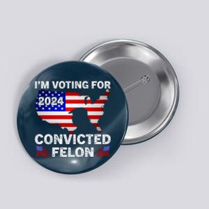 Im Voting For The Convicted Felon Trump 2024 Button