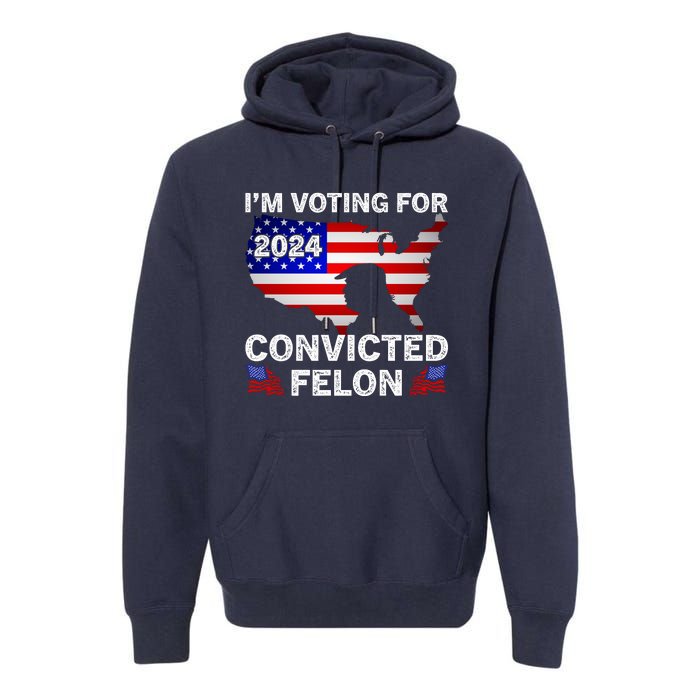 Im Voting For The Convicted Felon Trump 2024 Premium Hoodie