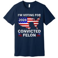 Im Voting For The Convicted Felon Trump 2024 Premium T-Shirt