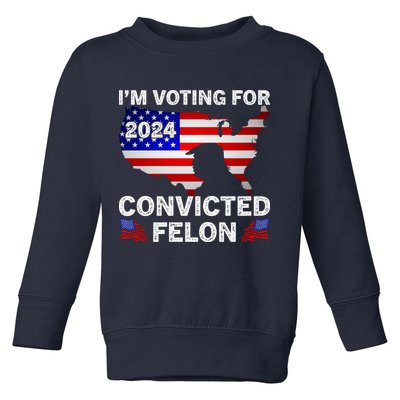Im Voting For The Convicted Felon Trump 2024 Toddler Sweatshirt