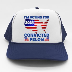 Im Voting For The Convicted Felon Trump 2024 Trucker Hat