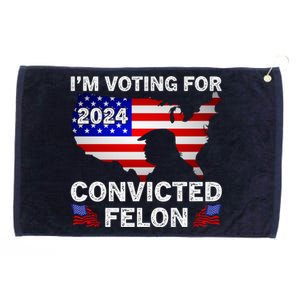 Im Voting For The Convicted Felon Trump 2024 Grommeted Golf Towel