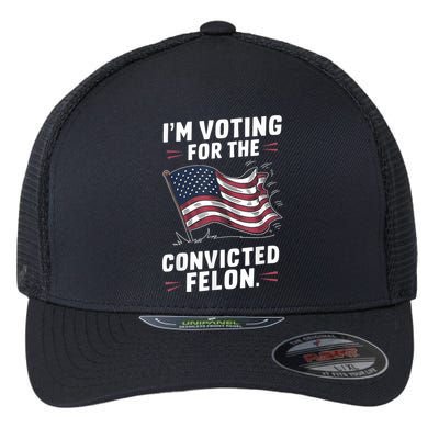 Im Voting For A Felon In 2024 Us Flag Convicted Felon Flexfit Unipanel Trucker Cap