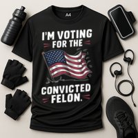 Im Voting For A Felon In 2024 Us Flag Convicted Felon Performance Shirt