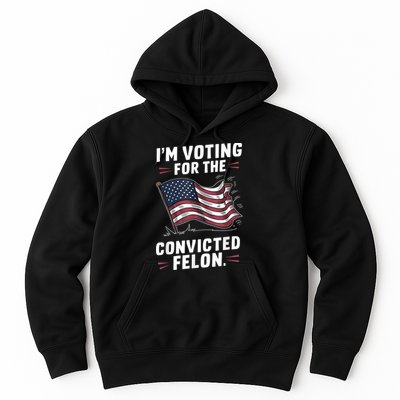 Im Voting For A Felon In 2024 Us Flag Convicted Felon Hoodie