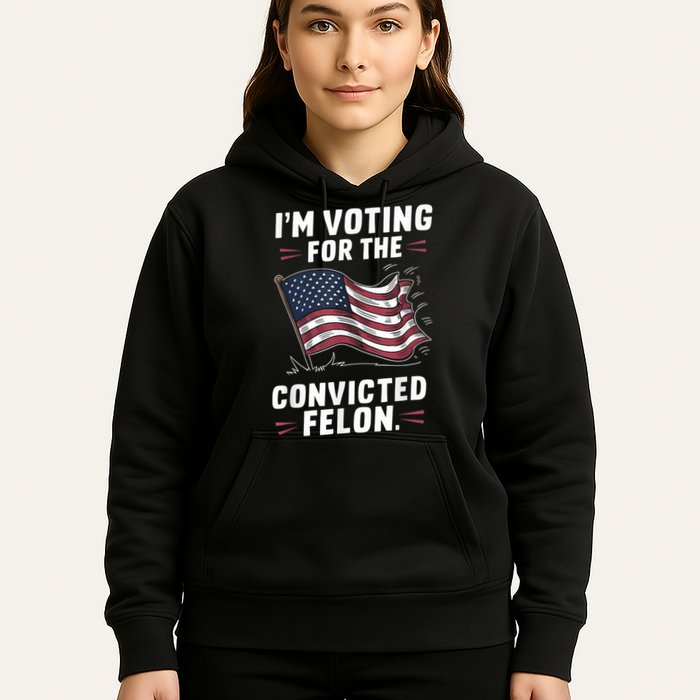 Im Voting For A Felon In 2024 Us Flag Convicted Felon Hoodie