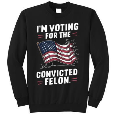 Im Voting For A Felon In 2024 Us Flag Convicted Felon Sweatshirt