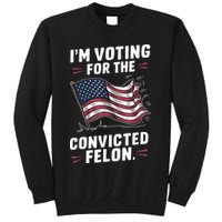 Im Voting For A Felon In 2024 Us Flag Convicted Felon Sweatshirt