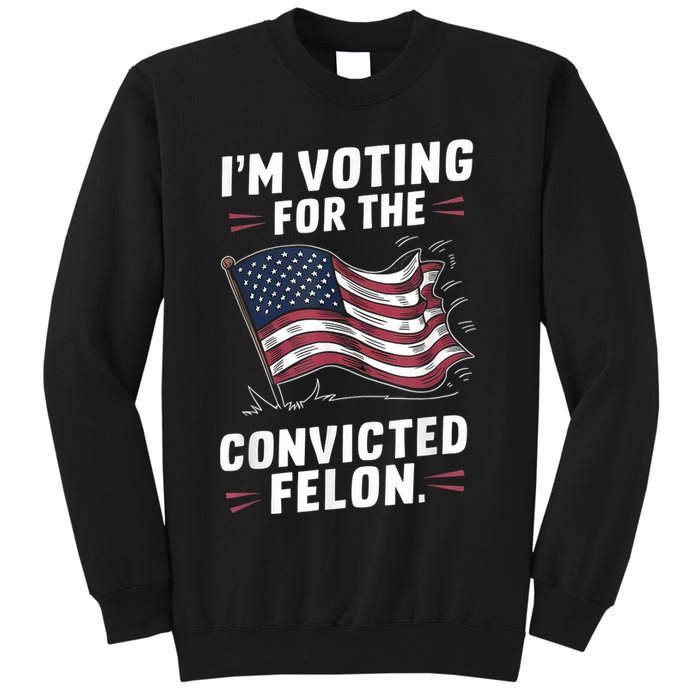 Im Voting For A Felon In 2024 Us Flag Convicted Felon Sweatshirt