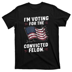 Im Voting For A Felon In 2024 Us Flag Convicted Felon T-Shirt