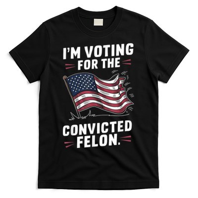 Im Voting For A Felon In 2024 Us Flag Convicted Felon T-Shirt