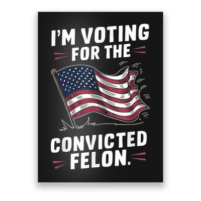 Im Voting For A Felon In 2024 Us Flag Convicted Felon Poster