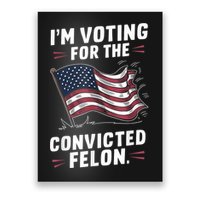 Im Voting For A Felon In 2024 Us Flag Convicted Felon Poster